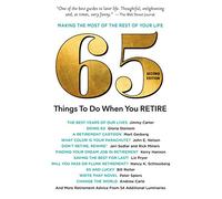 65 Things to Do When You Retire: Making the Most of the Rest of Your LIfe