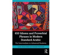 650 Idioms and Proverbial Phrases in Modern Standard Arabic : For Intermediate to Advanced Students