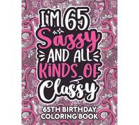 65th Birthday Gifts For Women: 65 Year Old Coloring Book: Funny 65th Birthday Coloring Book Filled With Funny Birthday Quotes, 65th Birthday Gifts For ... & Grandma for Stress Relief & Relaxation.
