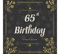 65th Birthday Guest Book: Write Best Wishes Messages Visitor Sign in Celebration Keepsake Memory Book Family & Friend Party Decorations Supply (65th Anniversary Party)