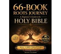 66-Book Roots Journey | Beginner’s Guide to the Holy Bible: All 1,189 Chapters of the Old and New Testaments Explained Through Historical Context, Major Themes, Timelines, and Prophecies