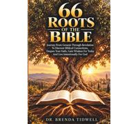 66 ROOTS OF THE BIBLE: Journey From Genesis Through Revelation To Discover Biblical Connections, Deepen Your Faith, Gain Wisdom For Today And Live Intentionally For God