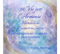 66 Vie per l'Armonia - Mandala di Geometria Sacra: per meditazione, creatività e pace interiore