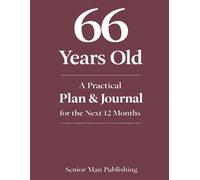 66 Years Old: A Practical Plan & Journal for the Next 12 Months: A Structured Life Planning System for 66 Year Olds to Take Control of Health, Finances, Time, and Daily Life in a Changing World