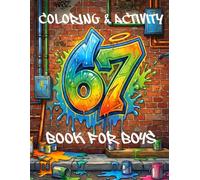 67 Coloring And Activity Book - 6-7 Six Seven Meme for Boys Ages 6-12 with Graffiti, Dragon, Sports, Animals, Pirates, Robots and Much More (67 Coloring & Activity Books for Kids)