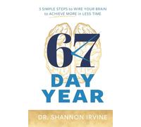 67 Day Year: 3 Simple Steps to Wire Your Brain to Achieve More in Less Time