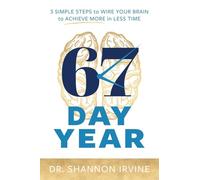 67 Day Year: 3 Simple Steps to Wire Your Brain to Achieve More in Less Time