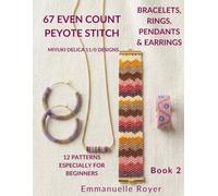 67 Even Count Peyote Stitch Patterns Miyuki Delica 11/0 Bead Weaving Designs for Rings, Bracelets, Pendants, and Earrings: Easy-to-follow pattern for adults and teens (Beading techniques)