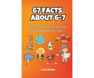 67 Facts About 6-7: 67 Facts You Didn't Know You Needed to Know