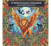 67 Fantasy & Mythical Creatures Coloring Book for Relaxation: 67 Fantasy Animals Coloring Book for Stress Relief