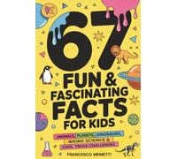 67 Fun & Fascinating Facts for Kids: Animals, Planets, Dinosaurs, Weird Science & Cool Trivia Challenges