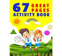 67 Great Pages Activity Book: Workbook for all Kids | Trace & Color Letter | Match Animals and Words | Math Game for Kids | Find the Way | Dot to Dot | What's Time Is It?