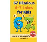 67 Hilarious 6-7 Jokes for Kids: Jokes, Riddles, & Silly Puns: Clean, Screen-Free Fun for 6, 7, and 8 Year Olds