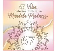 67 Mandala Madness Coloring Book: Find Balance in Creative Chaos A Relaxing Mandala Coloring Book with Subtle 67 Meme Accents and Artistic Symmetry (67 Vibe Coloring Collection)