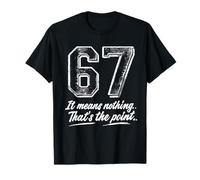 67 Means Nothing Thats The Point Six Seven 67 Meaning Funny T-Shirt