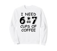 67 Meme Teacher 6 7 Coffee Cups Need Six Seven Coffee Mom 67 Sweatshirt