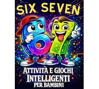 67 Six Seven: Attività e Giochi Intelligenti per Bambini: Libro XXL di Logica, Passatempi Divertenti, Enigmi, Labirinti e Sfide Creative (67 Six Seven Books)