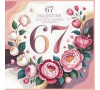 67 Valentine Aesthetic Dreams Coloring Book: Modern Valentine Art with Floral, Interior, and Abstract Designs (67 Creative Worlds Coloring Series)