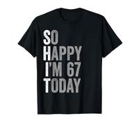 67 Years Old So Happy I'm 67 Gag Humor Funny 67th Birthday T-Shirt