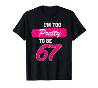 67th Birthday Gift I Am Too Pretty to Be 67 Years Old T-Shirt