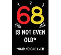 68 is not even old funny cute cool sarcastic Happy 68th Birthday notebook journal gag gift for man woman: 68 years old birthday present Cheeky Joke ... sister brother wife husband stepdad friend
