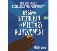 6888th Battalion and Military Achievement (21st Century Skills Library: Racial Justice in America: Excellence and Achievement)