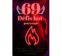 69 Défis Hot pour couple - Jeux et défis coquins - des idées pour raviver la flamme - Des défis pour booster votre vie sexuelle: Pimentez votre relation : les défis hot à relever ensemble