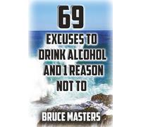 69 Excuses to Drink Alcohol and 1 Reason Not To