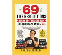 69 Life Resolutions Every 50-Year-Old Man Should Make in His 50s: A Survival Guide for the Decade Nobody Warned You About