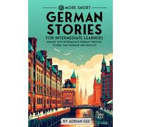 69 More Short German Stories for Intermediate Learners: Engage with Intermediate German Through Tales That Intrigue and Educate! (German Through Stories: A Cultural Journey)