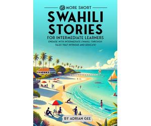 69 More Short Swahili Stories for Intermediate Learners: Engage with Intermediate Swahili Through Tales That Intrigue and Educate!: 2 (Swahili Through Stories: A Cultural Journey)