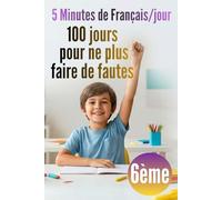 6ème - 5 minutes de Français par jour : 100 jours pour ne plus faire de fautes: Révision 6e : 100 leçons express et exercices corrigés en orthographe, grammaire, conjugaison, vocabulaire...
