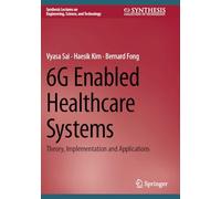 6G Enabled Healthcare Systems: Theory, Implementation and Applications (Synthesis Lectures on Engineering, Science, and Technology)
