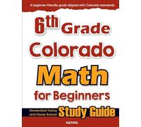 6th Grade Colorado Math for Beginners: Standardized Testing and Home School Study Guide