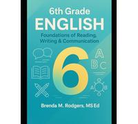 6th Grade English: Foundations of Reading, Writing & Communication: 8 (Grades K-12 English Curriculum - Elementary to High School English Language Arts Textbooks for School and Homeschool)