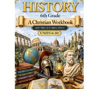 6th Grade History - Semester 2: A Christian Homeschool Workbook (Units 6 - 10)