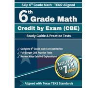 6th Grade Math Credit by Exam (CBE) Study Guide: TEKS-Aligned Concept Review and 3 Full-Length Practice Tests for Texas Students