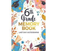 6th Grade Memory Book Last Day Autographs: End of Year School Keepsake Album for Student and Teacher Signatures