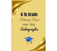 6th Grade Memory Book Last Day Autographs: Friends, Fun, and Memories from My Wonderful Classmates four Grade Graduation Gifts for Boys Girls
