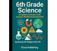 6th Grade Science: Complete Curriculum with Lessons, Reviews & Assessments (The Complete Science Curriculum: K-12)