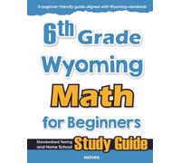 6th Grade Wyoming Math for Beginners: Standardized Testing and Home School Study Guide