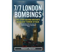 7/7 London Bombings: The Story Behind Britain’s Deadliest Terror Attack - Four Bombers, Fifty-Two Lives Lost, and the Intelligence That Missed Them