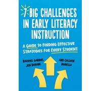 7 Big Challenges in Early Literacy Instruction : A Guide to Finding Effective Strategies for Every Student
