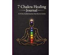 7 Chakra Healing Journal: A 21-Day Guided Journey from Root to Crown