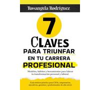7 claves para triunfar en tu carrera profesional: Modelos, hábitos y herramientas para liderar tu transformación personal y laboral
