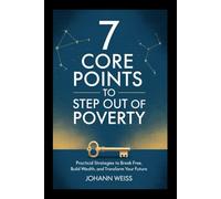 7 Core Points to Step Out of Poverty: Practical Strategies to Break Free, Build Wealth, and Transform Your Future