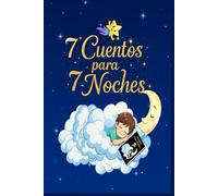 7 Cuentos para 7 Noches.: “Historias mágicas para soñar y dormir en familia”