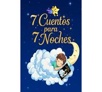 7 Cuentos para 7 Noches.: “Historias mágicas para soñar y dormir en familia”