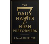 7 Daily Habits Of High Performers: Build Discipline, Maximise Focus, and Execute Every Day Without Excuses (Success Habits)