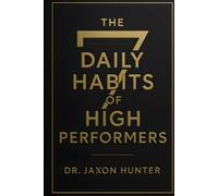7 Daily Habits Of High Performers: Build Discipline, Maximise Focus, and Execute Every Day Without Excuses (Success Habits)